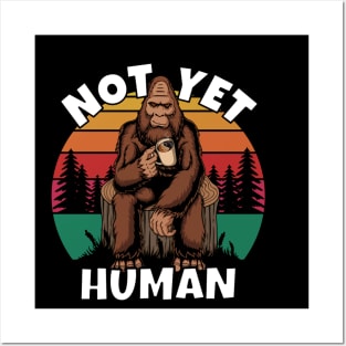 Bigfoot Not Yet Human Posters and Art